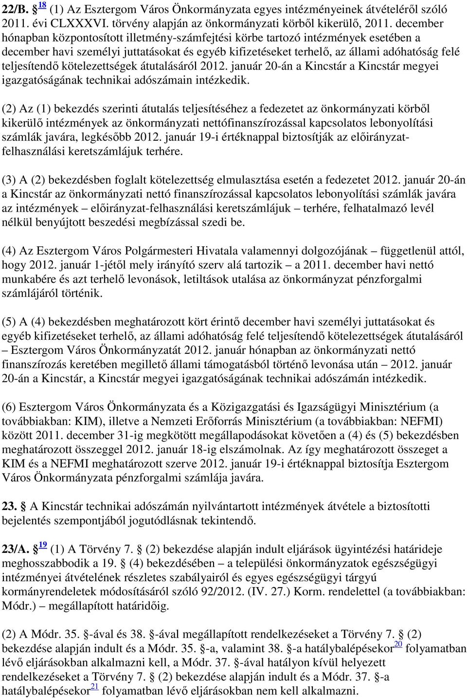 kötelezettségek átutalásáról 2012. január 20-án a Kincstár a Kincstár megyei igazgatóságának technikai adószámain intézkedik.