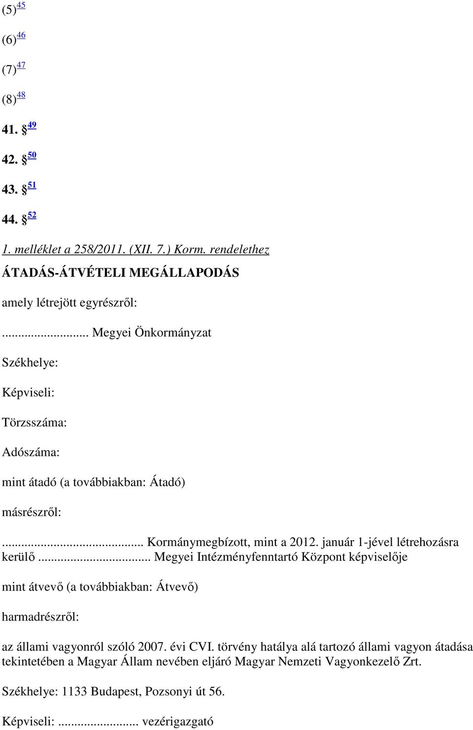 január 1-jével létrehozásra kerülı... Megyei Intézményfenntartó Központ képviselıje mint átvevı (a továbbiakban: Átvevı) harmadrészrıl: az állami vagyonról szóló 2007.