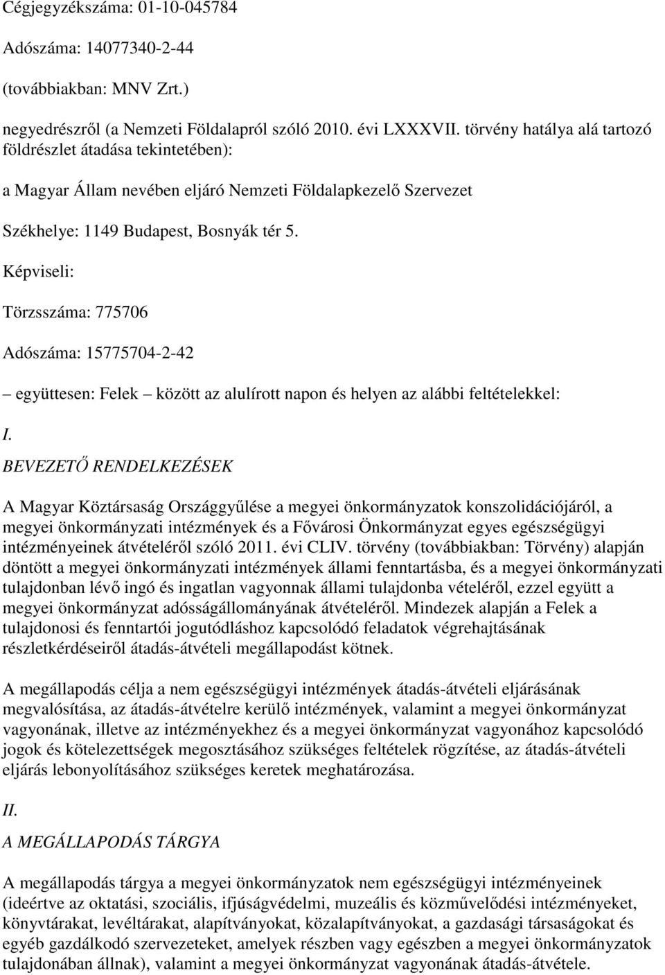 Képviseli: Törzsszáma: 775706 Adószáma: 15775704-2-42 együttesen: Felek között az alulírott napon és helyen az alábbi feltételekkel: I.