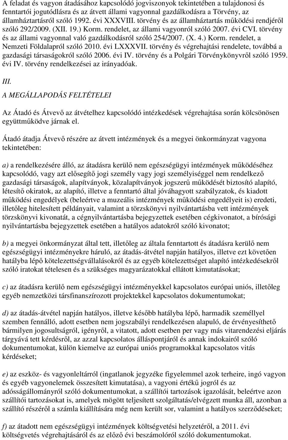 törvény és az állami vagyonnal való gazdálkodásról szóló 254/2007. (X. 4.) Korm. rendelet, a Nemzeti Földalapról szóló 2010. évi LXXXVII.