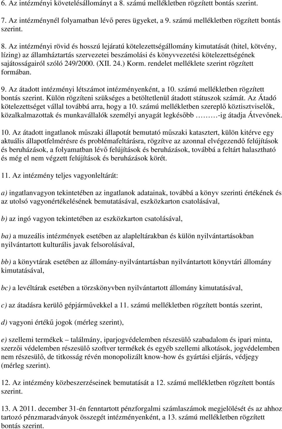 Az intézményi rövid és hosszú lejáratú kötelezettségállomány kimutatását (hitel, kötvény, lízing) az államháztartás szervezetei beszámolási és könyvvezetési kötelezettségének sajátosságairól szóló