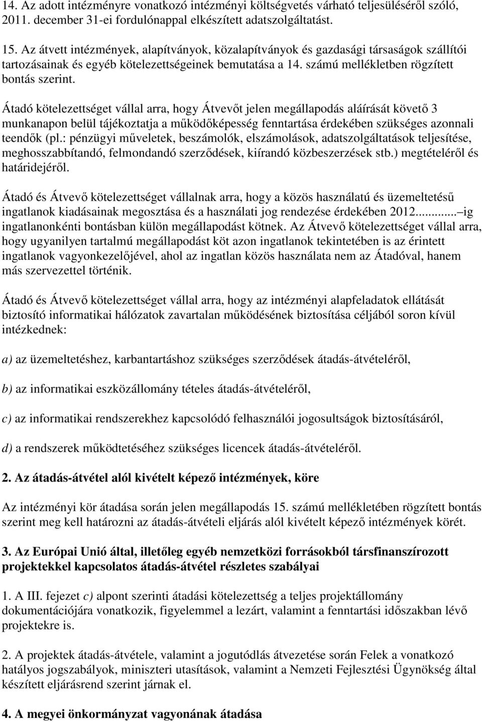 Átadó kötelezettséget vállal arra, hogy Átvevıt jelen megállapodás aláírását követı 3 munkanapon belül tájékoztatja a mőködıképesség fenntartása érdekében szükséges azonnali teendık (pl.