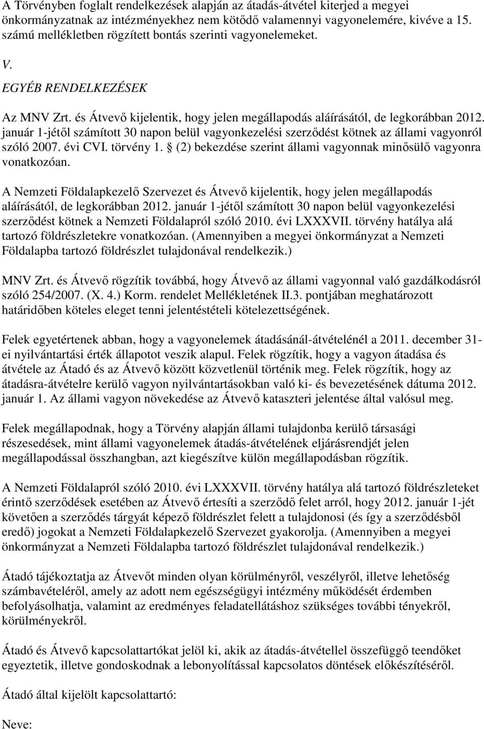 január 1-jétıl számított 30 napon belül vagyonkezelési szerzıdést kötnek az állami vagyonról szóló 2007. évi CVI. törvény 1. (2) bekezdése szerint állami vagyonnak minısülı vagyonra vonatkozóan.