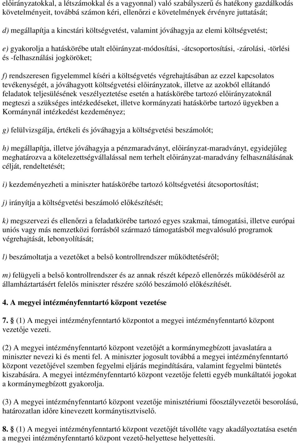 rendszeresen figyelemmel kíséri a költségvetés végrehajtásában az ezzel kapcsolatos tevékenységét, a jóváhagyott költségvetési elıirányzatok, illetve az azokból ellátandó feladatok teljesülésének