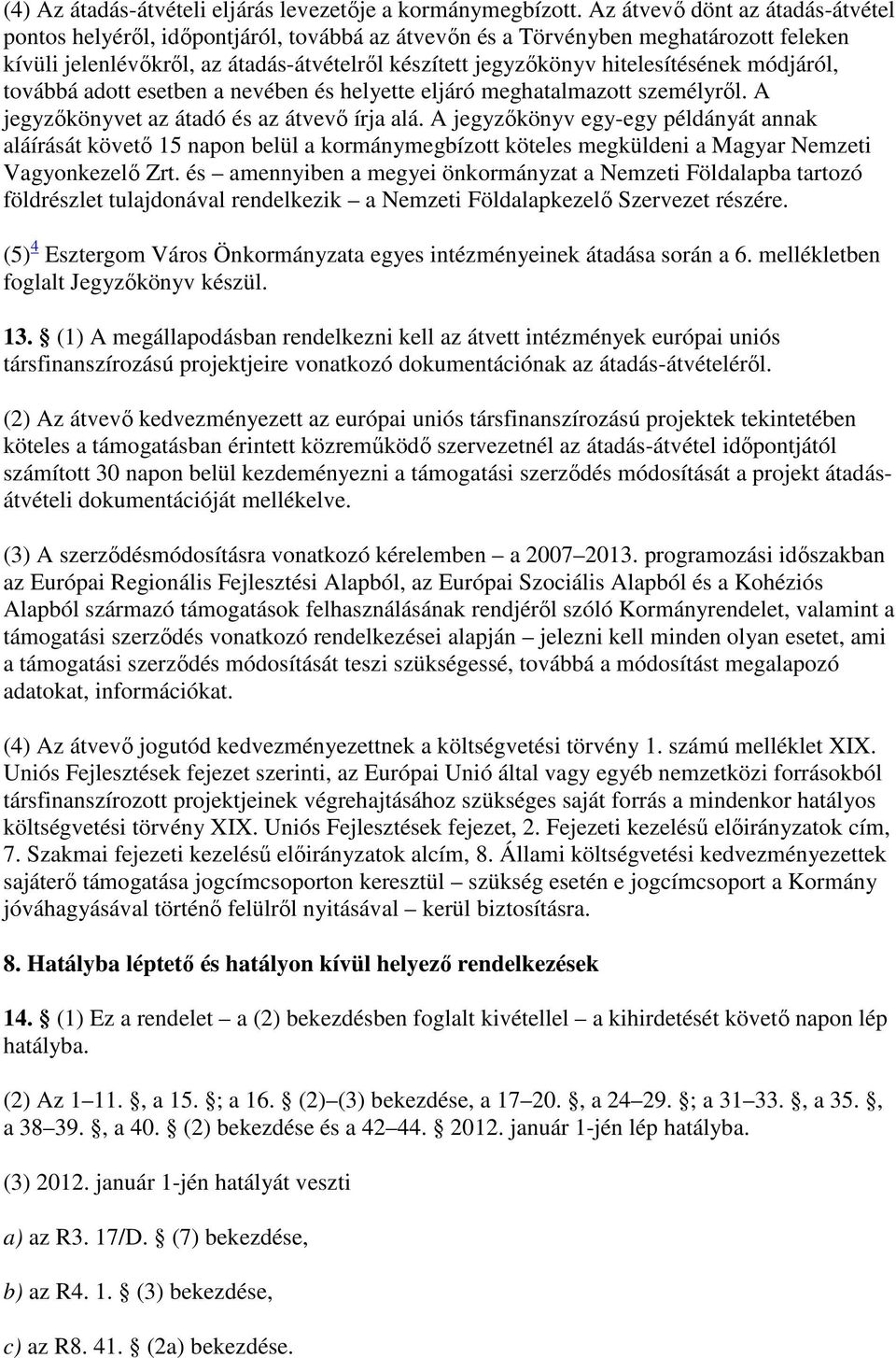 hitelesítésének módjáról, továbbá adott esetben a nevében és helyette eljáró meghatalmazott személyrıl. A jegyzıkönyvet az átadó és az átvevı írja alá.