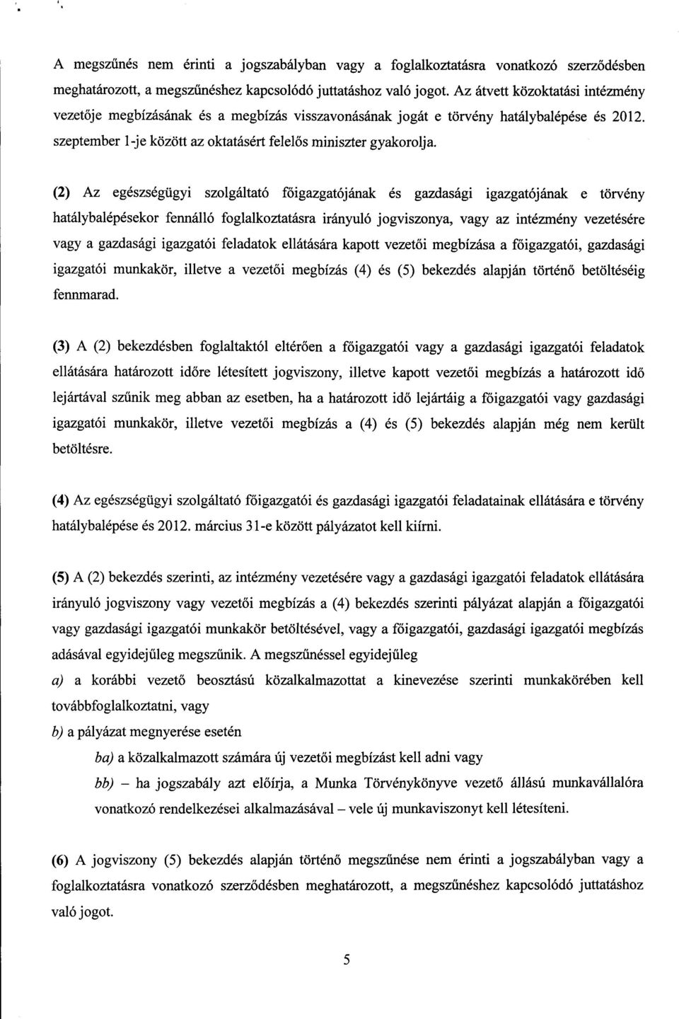 (2) Az egészségügyi szolgáltató főigazgatójának és gazdasági igazgatójának e törvény hatálybalépésekor fennálló foglalkoztatásra irányuló jogviszonya, vagy az intézmény vezetésér e vagy a gazdasági