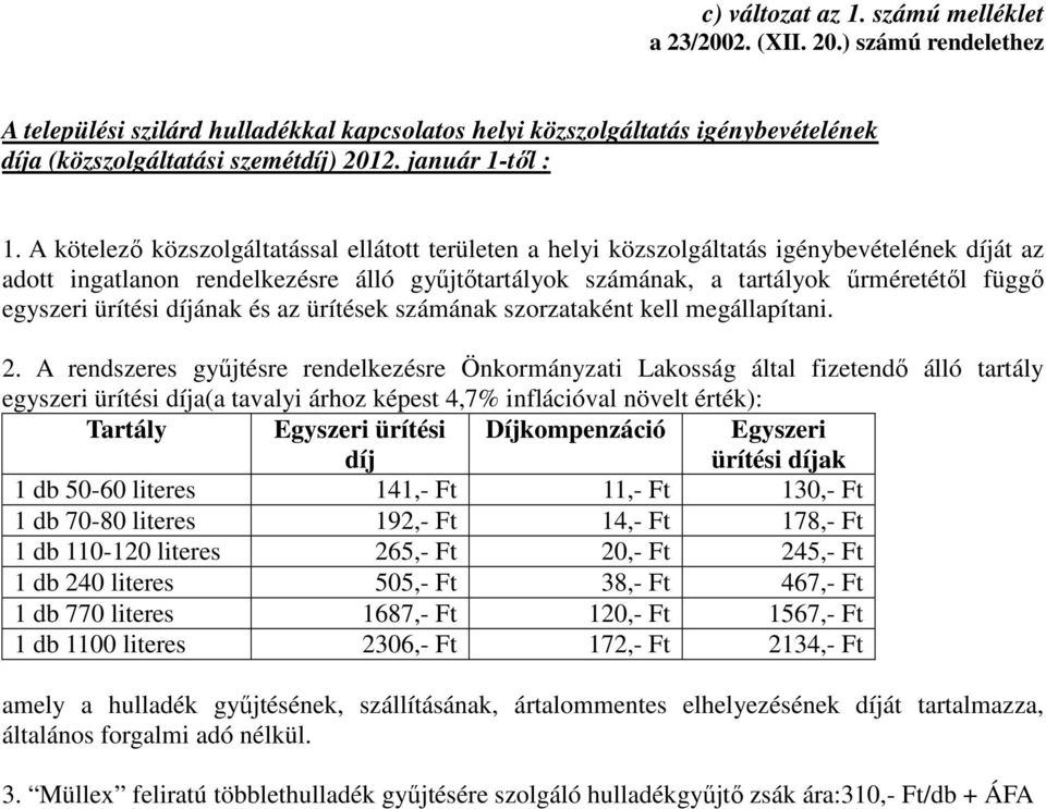 ürítési Díjkompenzáció Egyszeri 1 db 50-60 literes 141,- Ft 11,- Ft 130,- Ft 1 db 70-80 literes 192,- Ft 14,- Ft 178,- Ft 1 db 110-120 literes 265,- Ft 20,- Ft 245,- Ft 1 db 240 literes