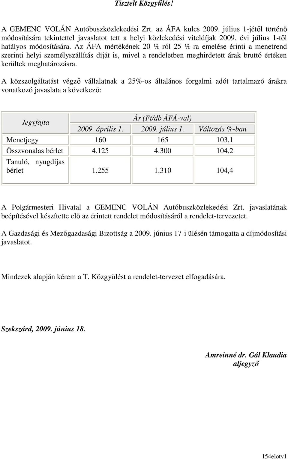 Az ÁFA mértékének 20 %-ról 25 %-ra emelése érinti a menetrend szerinti helyi személyszállítás díját is, mivel a rendeletben meghirdetett árak bruttó értéken kerültek meghatározásra.