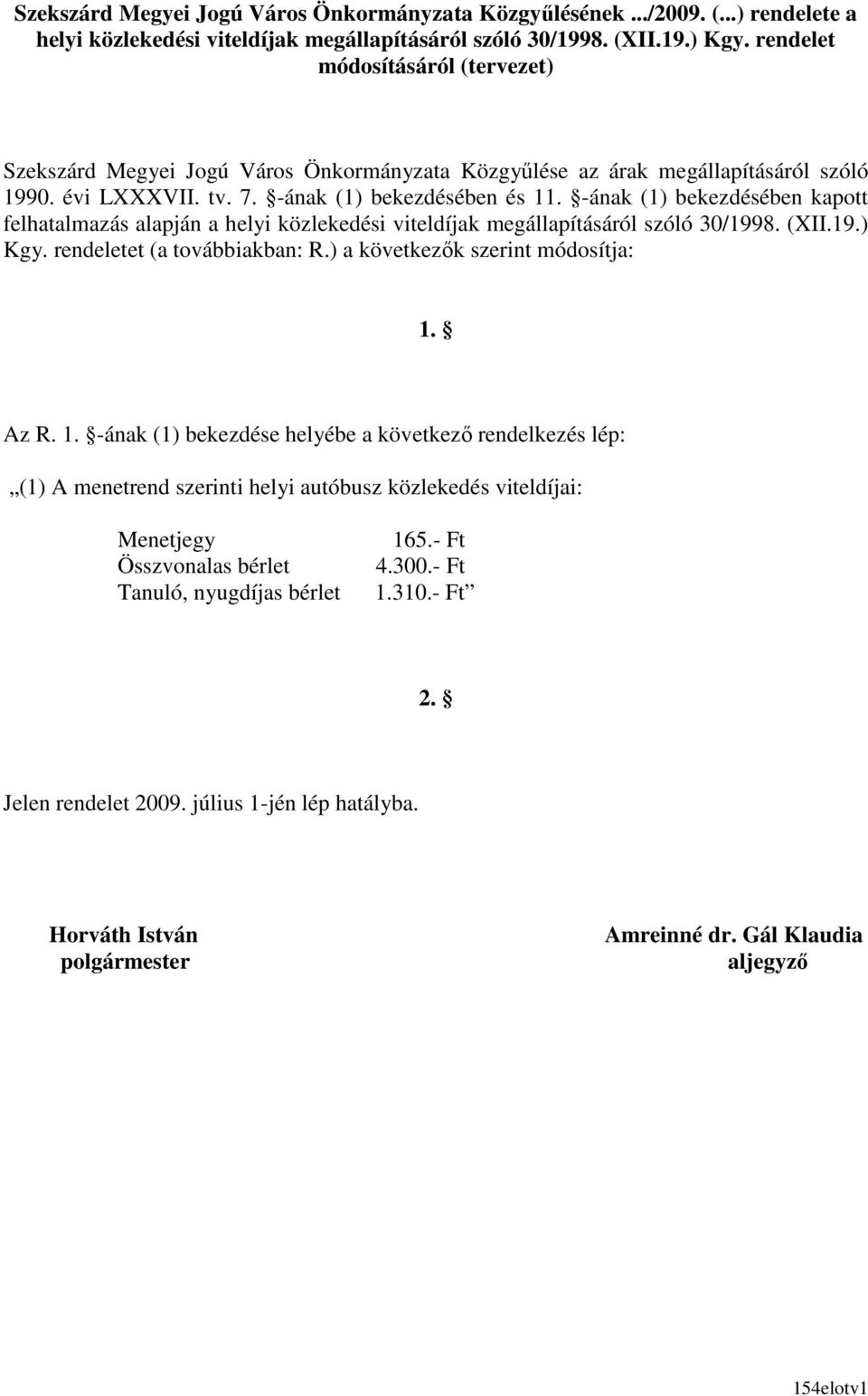 -ának (1) bekezdésében kapott felhatalmazás alapján a helyi közlekedési viteldíjak megállapításáról szóló 30/1998. (XII.19.) Kgy. rendeletet (a továbbiakban: R.) a következık szerint módosítja: 1.