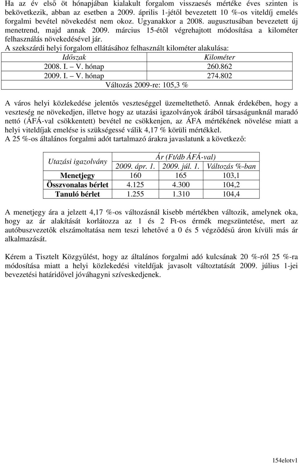 március 15-étıl végrehajtott módosítása a kilométer felhasználás növekedésével jár. A szekszárdi helyi forgalom ellátásához felhasznált kilométer alakulása: Idıszak Kilométer 2008. I. V. hónap 260.