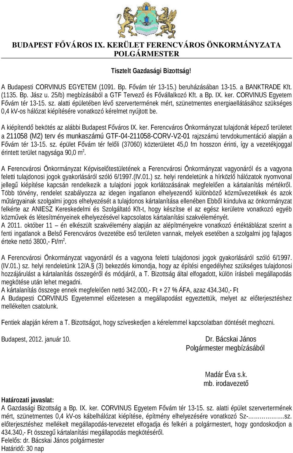 alatti épületében lévő szervertermének mért, szünetmentes energiaellátásához szükséges 0,4 kv-os hálózat kiépítésére vonatkozó kérelmet nyújtott be. A kiépítendő bekötés az alábbi Budapest Főváros IX.