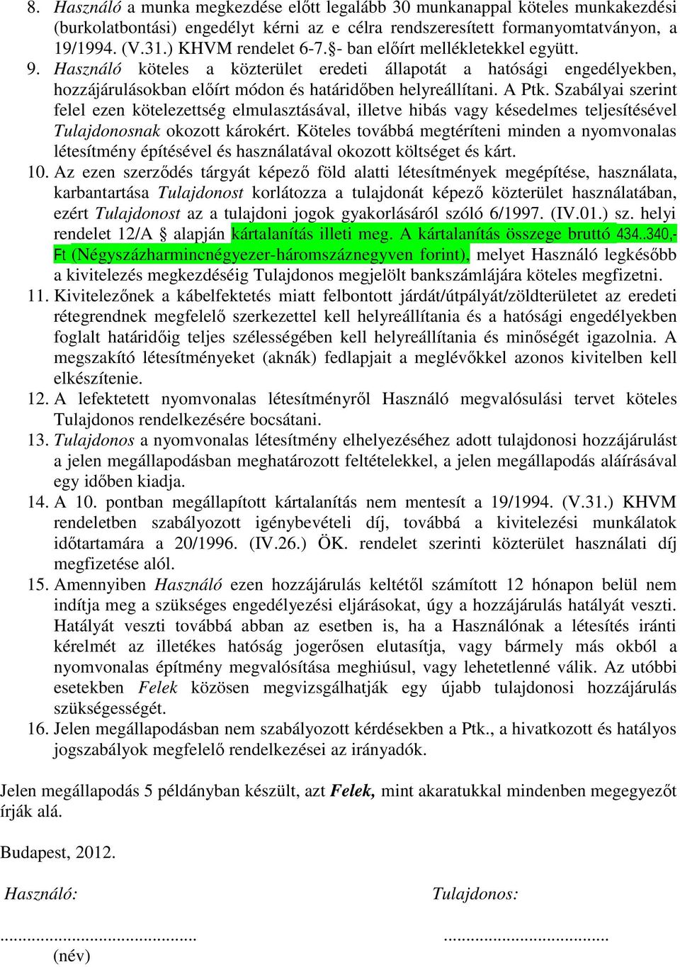 Szabályai szerint felel ezen kötelezettség elmulasztásával, illetve hibás vagy késedelmes teljesítésével Tulajdonosnak okozott károkért.