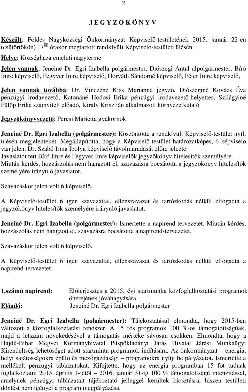 Egri Izabella polgármester, Diószegi Antal alpolgármester, Bíró Imre képviselő, Fegyver Imre képviselő, Horváth Sándorné képviselő, Péter Imre képviselő, Jelen vannak továbbá: Dr.