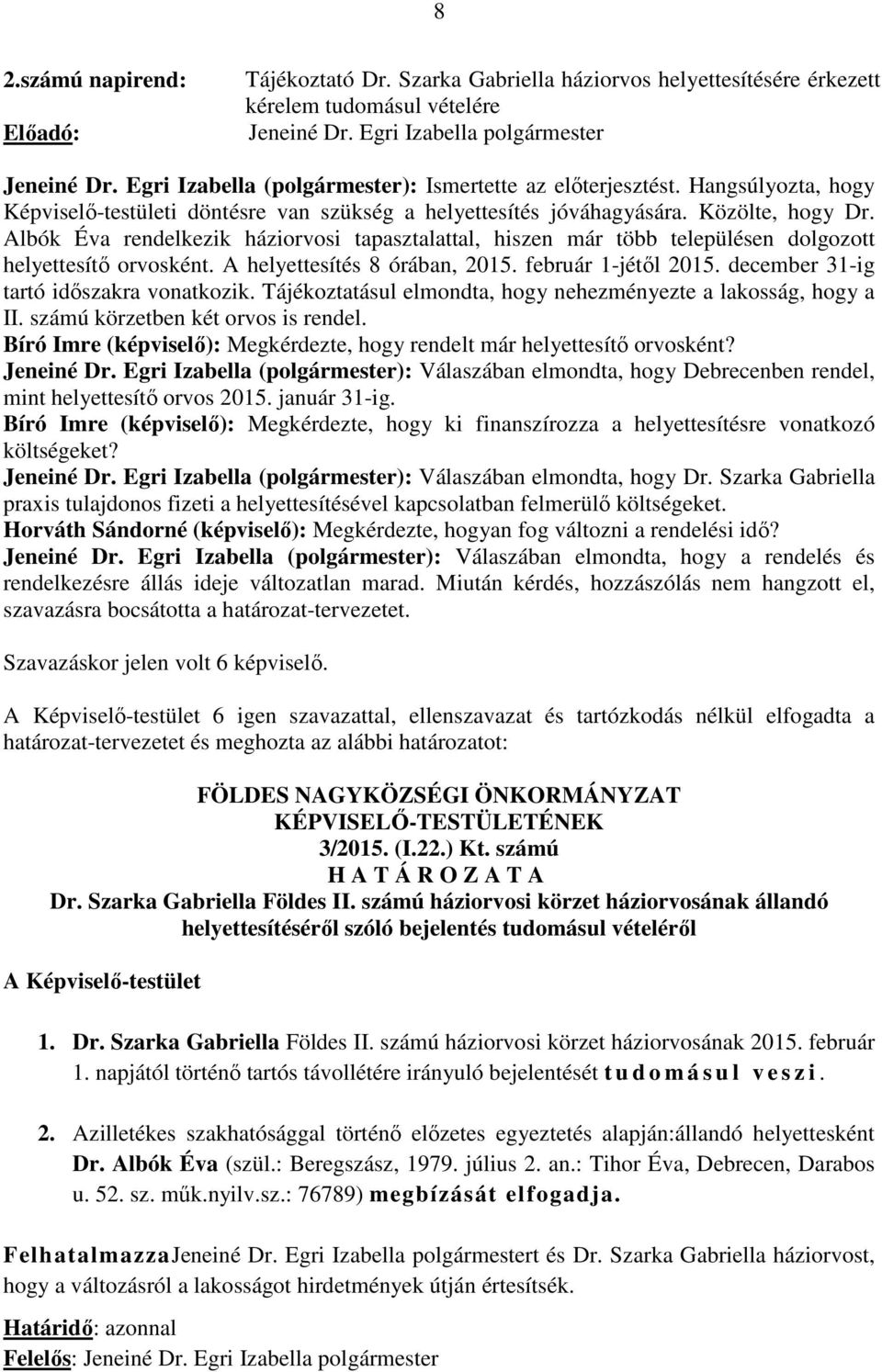 Albók Éva rendelkezik háziorvosi tapasztalattal, hiszen már több településen dolgozott helyettesítő orvosként. A helyettesítés 8 órában, 2015. február 1-jétől 2015.