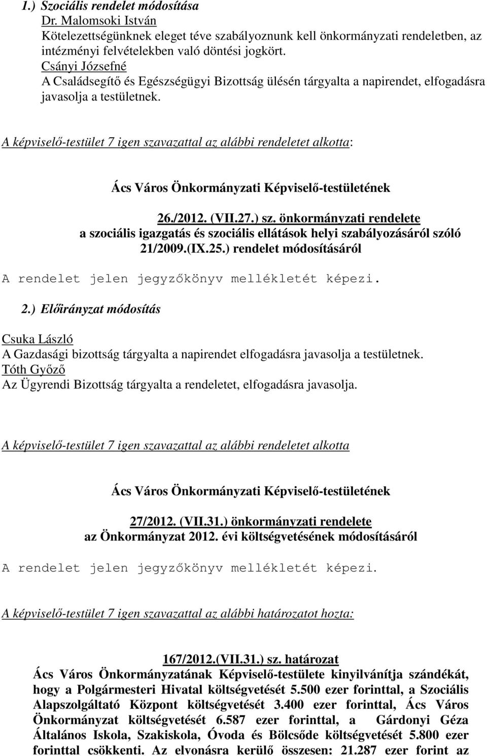 A képviselő-testület 7 igen szavazattal az alábbi rendeletet alkotta: Ács Város Önkormányzati Képviselő-testületének 26./2012. (VII.27.) sz.