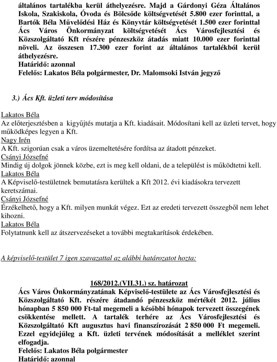 500 ezer forinttal Ács Város Önkormányzat költségvetését Ács Városfejlesztési és Közszolgáltató Kft részére pénzeszköz átadás miatt 10.000 ezer forinttal növeli. Az összesen 17.