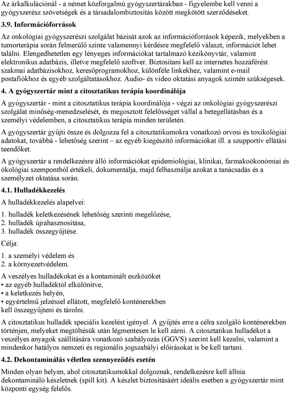 lehet találni. Elengedhetetlen egy lényeges információkat tartalmazó kézikönyvtár, valamint elektronikus adatbázis, illetve megfelelő szoftver.