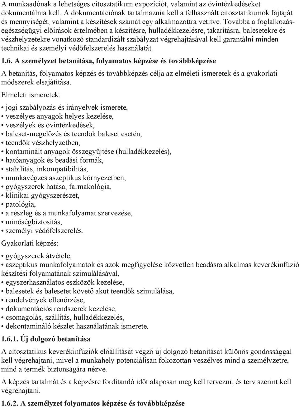 Továbbá a foglalkozásegészségügyi előírások értelmében a készítésre, hulladékkezelésre, takarításra, balesetekre és vészhelyzetekre vonatkozó standardizált szabályzat végrehajtásával kell garantálni