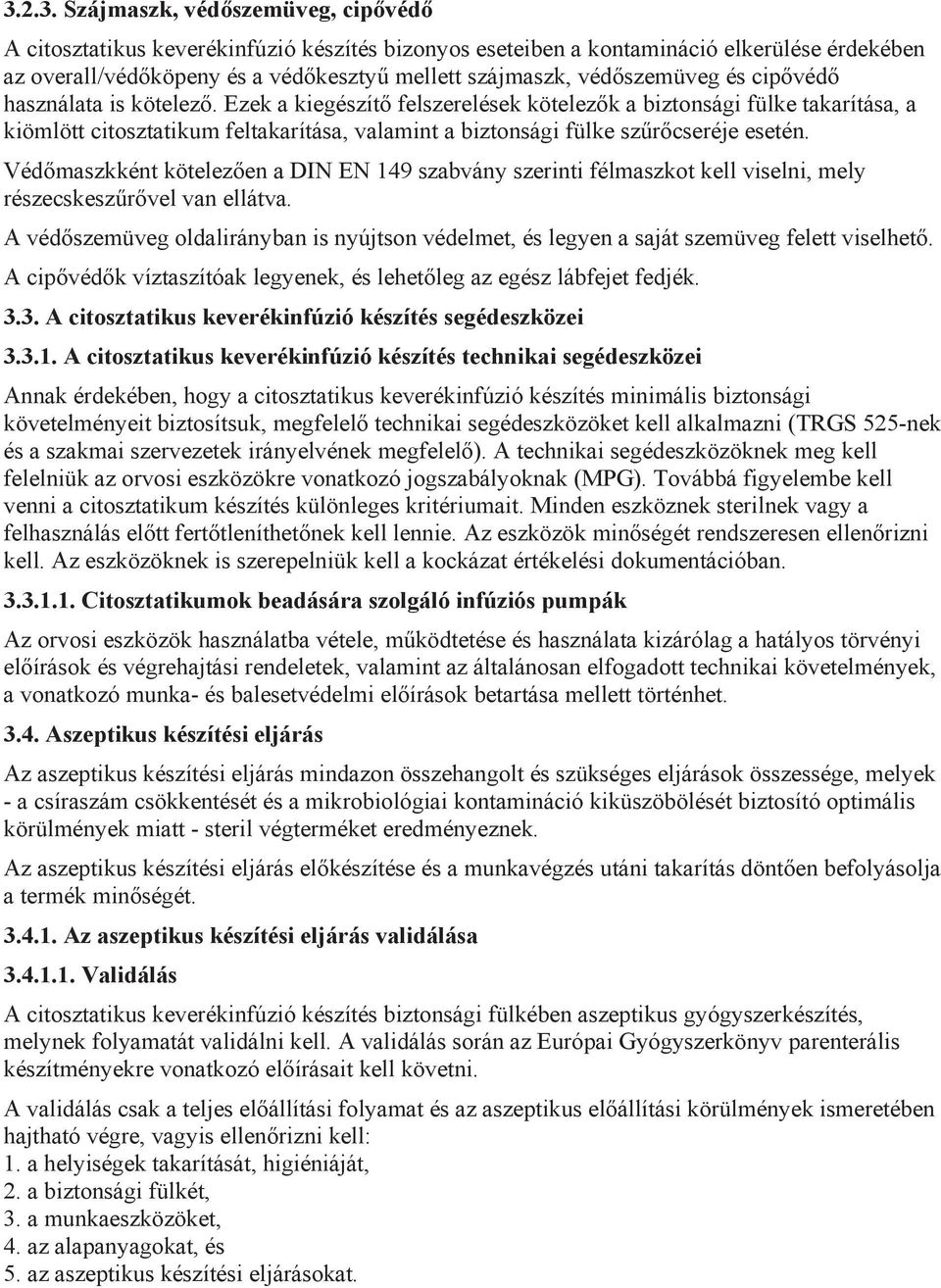 Ezek a kiegészítő felszerelések kötelezők a biztonsági fülke takarítása, a kiömlött citosztatikum feltakarítása, valamint a biztonsági fülke szűrőcseréje esetén.