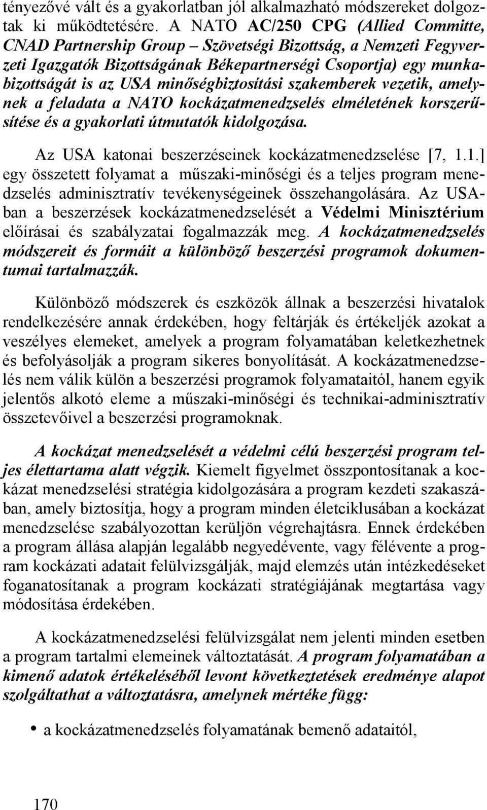 minőségbiztosítási szakemberek vezetik, amelynek a feladata a NATO kockázatmenedzselés elméletének korszerűsítése és a gyakorlati útmutatók kidolgozása.