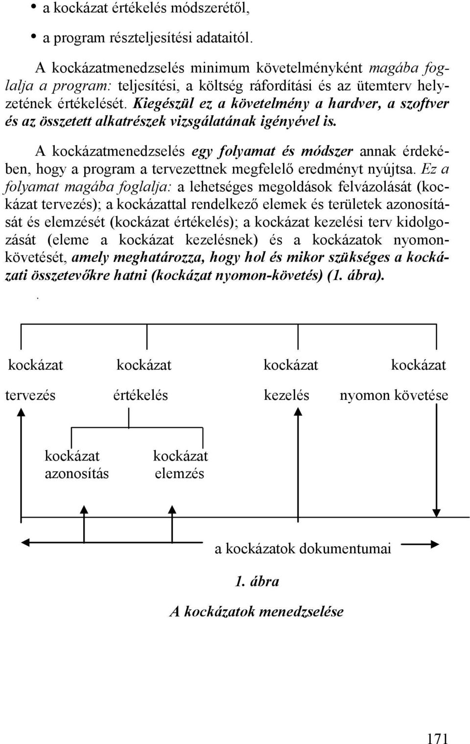 Kiegészül ez a követelmény a hardver, a szoftver és az összetett alkatrészek vizsgálatának igényével is.