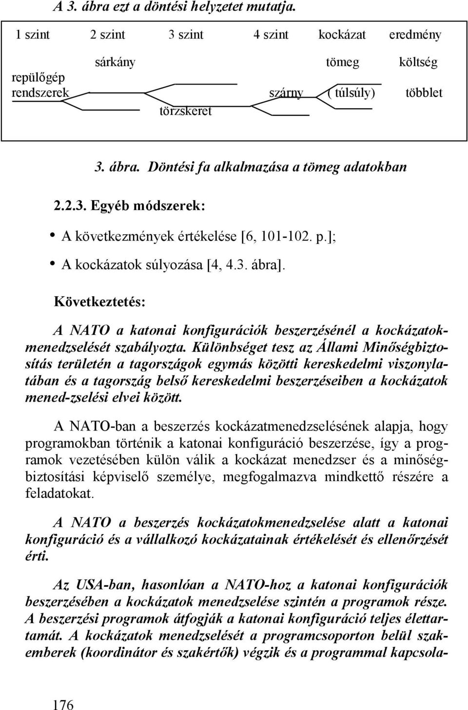 Következtetés: A NATO a katonai konfigurációk beszerzésénél a kockázatokmenedzselését szabályozta.