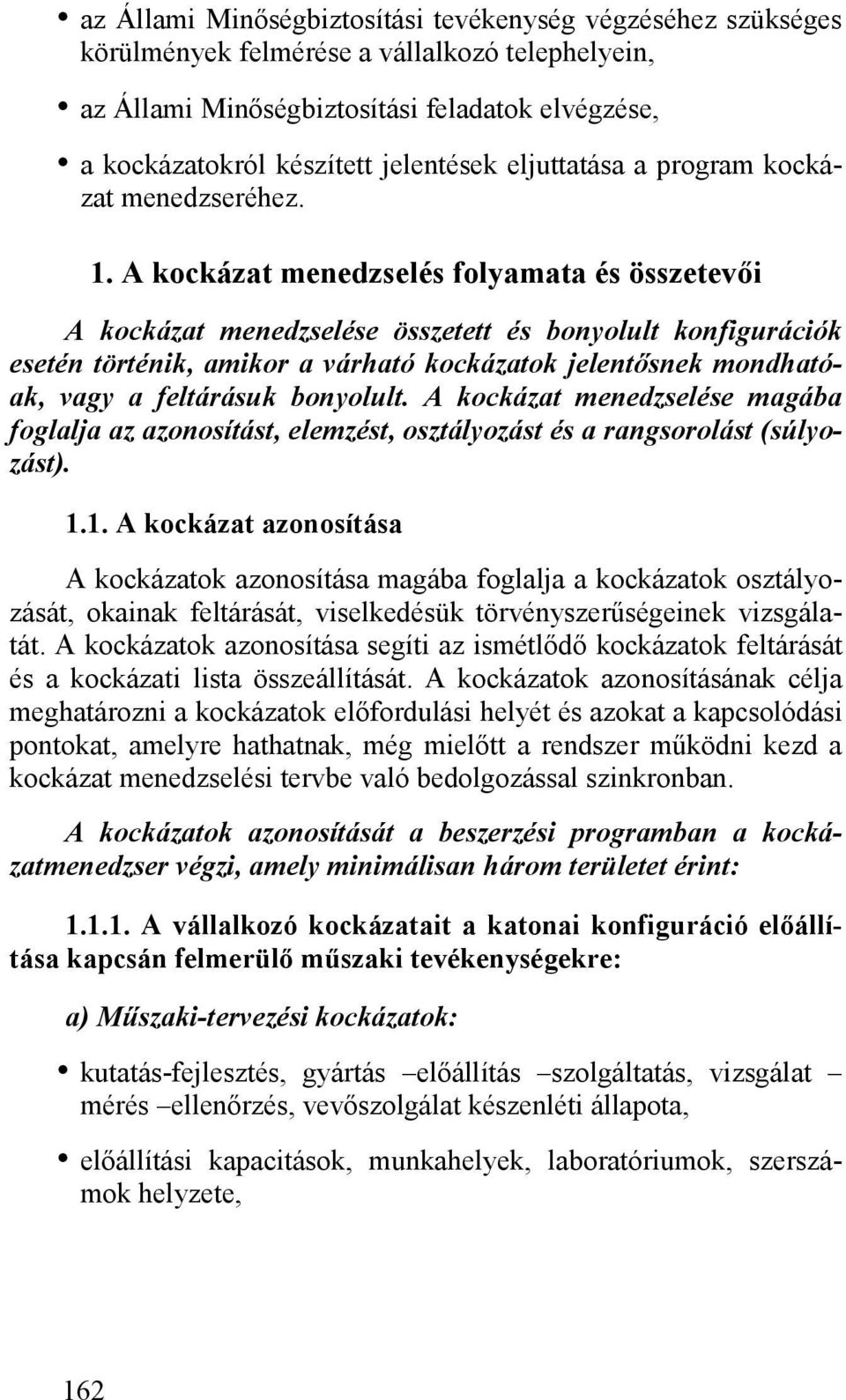 A kockázat menedzselés folyamata és összetevői A kockázat menedzselése összetett és bonyolult konfigurációk esetén történik, amikor a várható kockázatok jelentősnek mondhatóak, vagy a feltárásuk