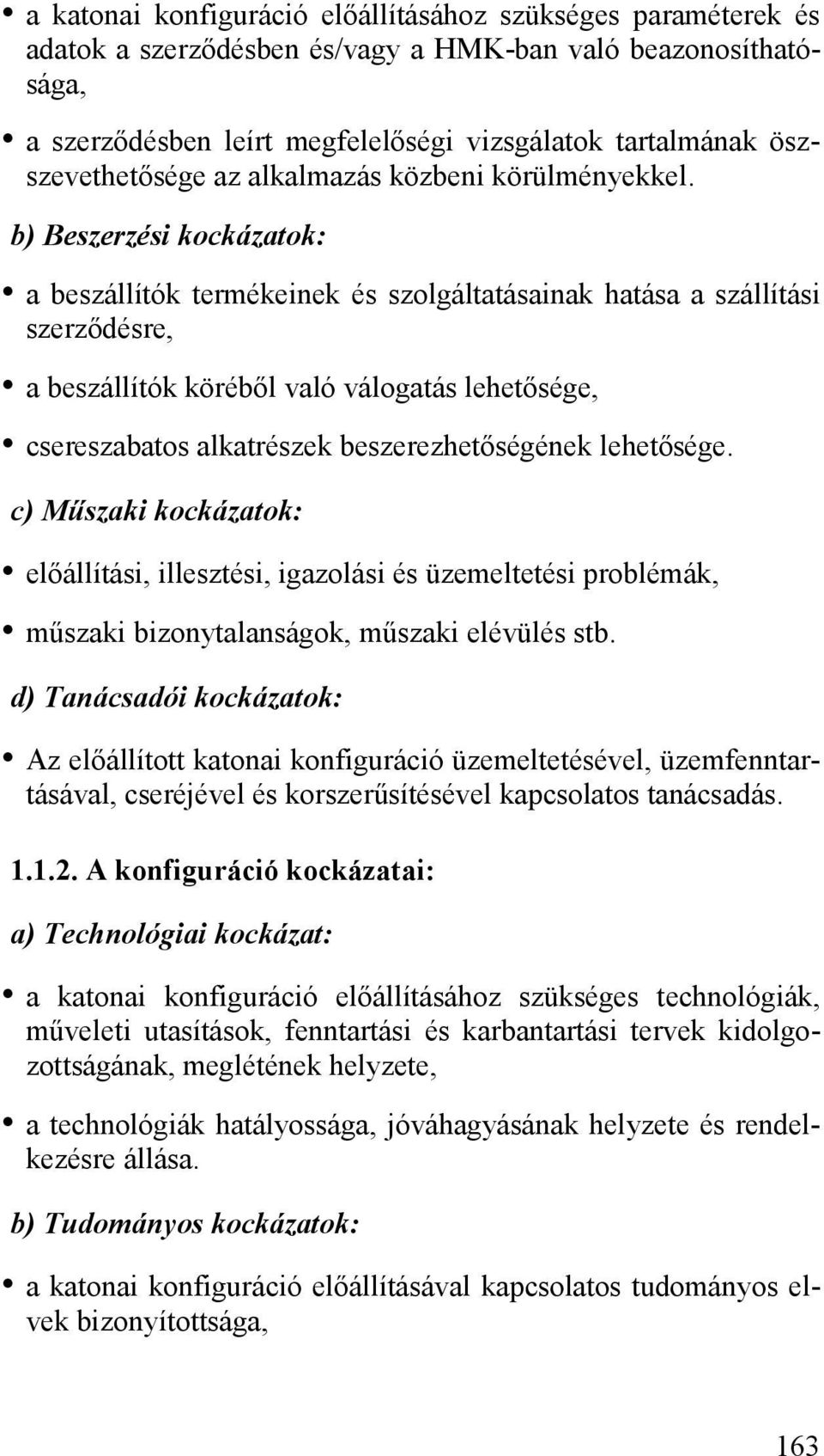 b) Beszerzési kockázatok: a beszállítók termékeinek és szolgáltatásainak hatása a szállítási szerződésre, a beszállítók köréből való válogatás lehetősége, csereszabatos alkatrészek