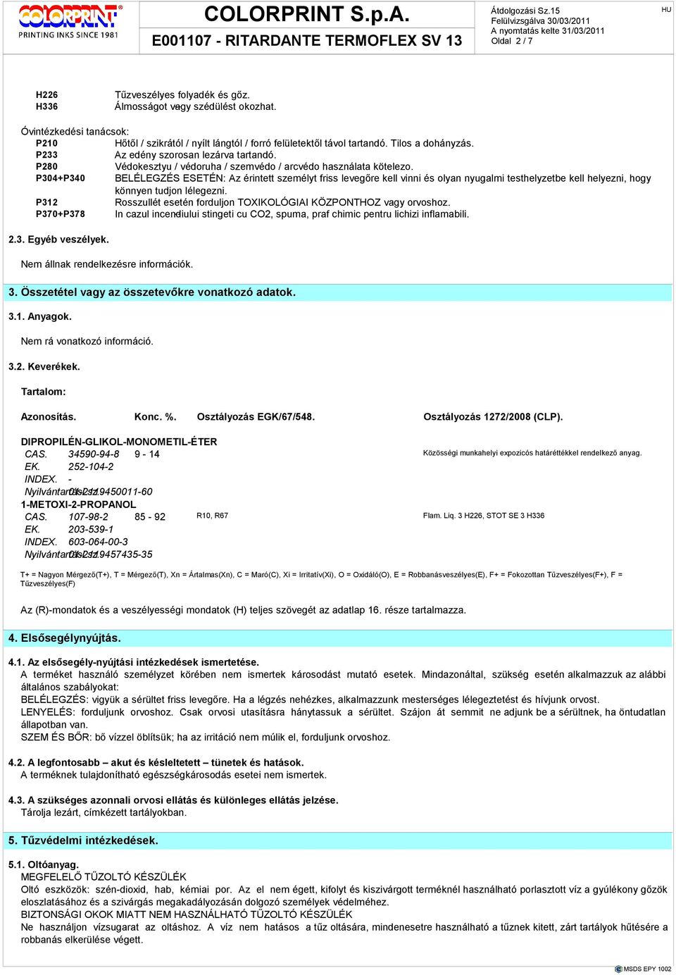 P304+P340 BELÉLEGZÉS ESETÉN: Az érintett személyt friss levegıre kell vinni és olyan nyugalmi testhelyzetbe kell helyezni, hogy könnyen tudjon lélegezni.