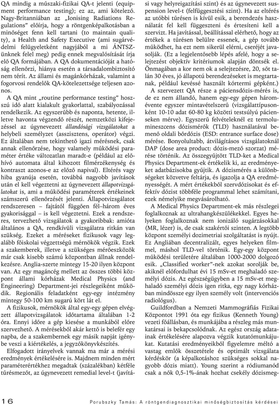 felügyeletként nagyjából a mi ÁNTSZünknek felel meg) pedig ennek megvalósítását írja elô QA formájában. A QA dokumentációját a hatóság ellenôrzi, hiánya esetén a társadalombiztosító nem térít.