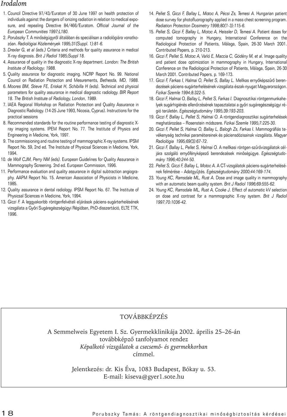 Official Journal of the European Communities 1997;L180. 2. Porubszky T. A minôségügyrôl általában és speciálisan a radiológiára vonatkozóan. Radiológiai Közlemények 1995;31(Suppl. 1):81-6. 3.