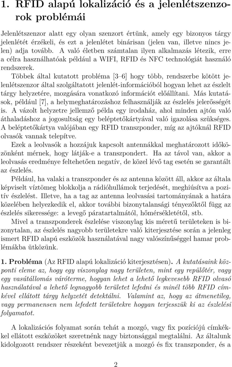 Többek által kutatott probléma [3 6] hogy több, rendszerbe kötött jelenlétszenzor által szolgáltatott jelenlét-információból hogyan lehet az észlelt tárgy helyzetére, mozgására vonatkozó információt