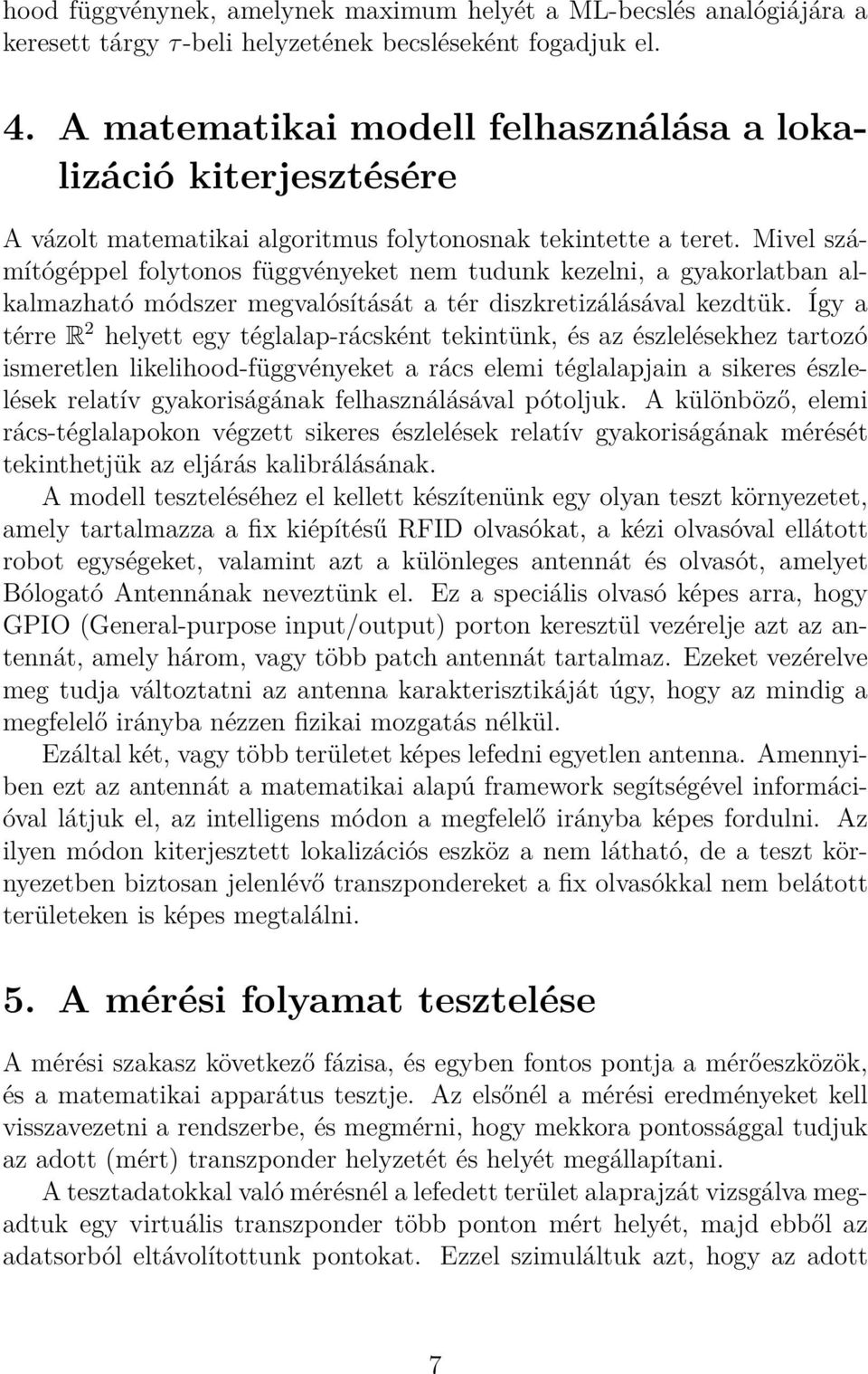 Mivel számítógéppel folytonos függvényeket nem tudunk kezelni, a gyakorlatban alkalmazható módszer megvalósítását a tér diszkretizálásával kezdtük.