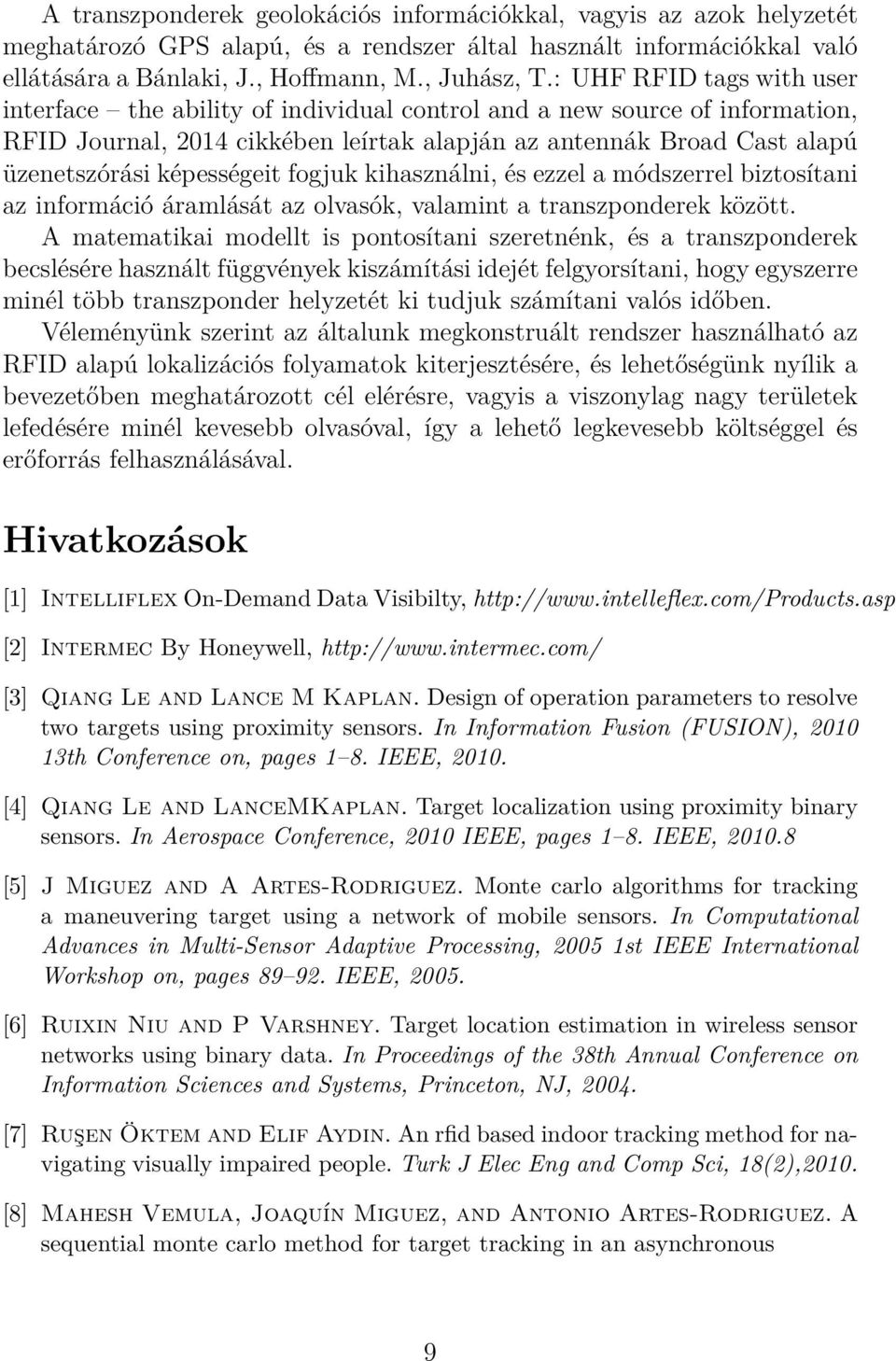 képességeit fogjuk kihasználni, és ezzel a módszerrel biztosítani az információ áramlását az olvasók, valamint a transzponderek között.