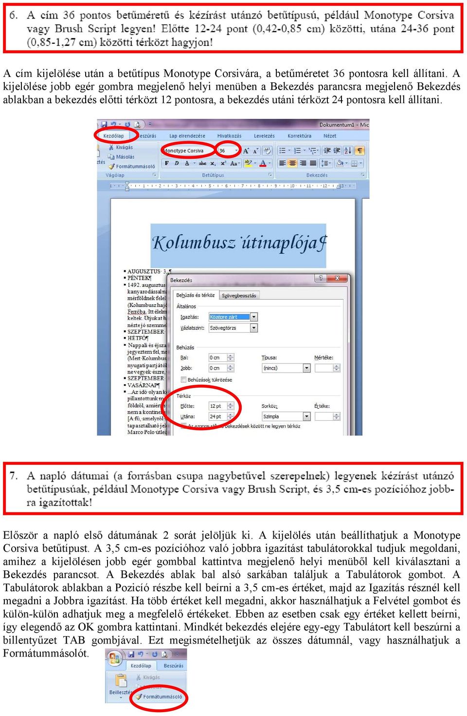 Először a napló első dátumának 2 sorát jelöljük ki. A kijelölés után beállíthatjuk a Monotype Corsiva betűtípust.