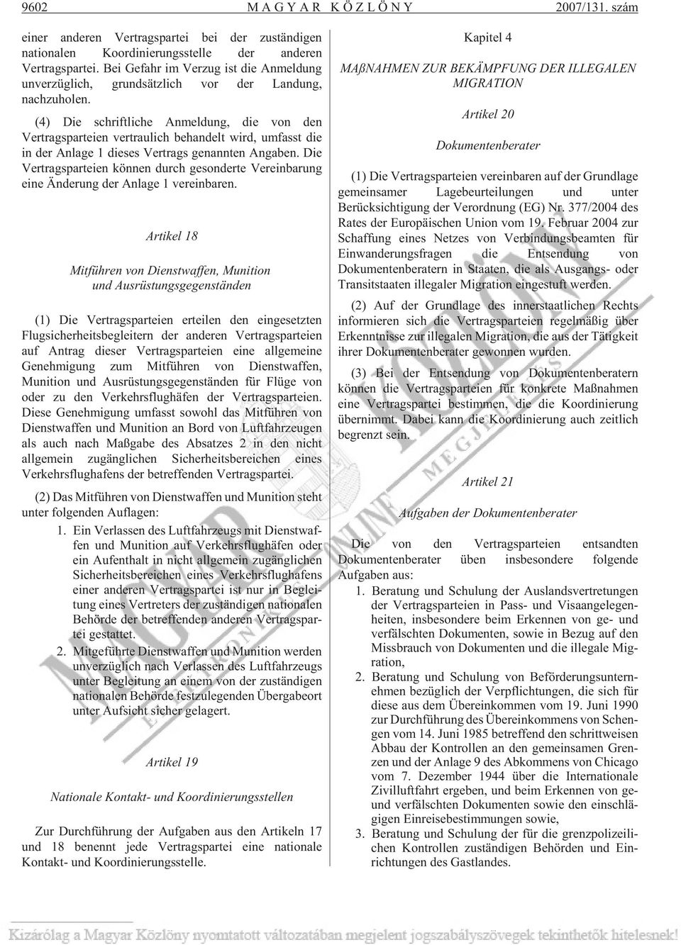 (4) Die schriftliche Anmeldung, die von den Vertragsparteien vertraulich behandelt wird, umfasst die in der Anlage 1 dieses Vertrags genannten Angaben.