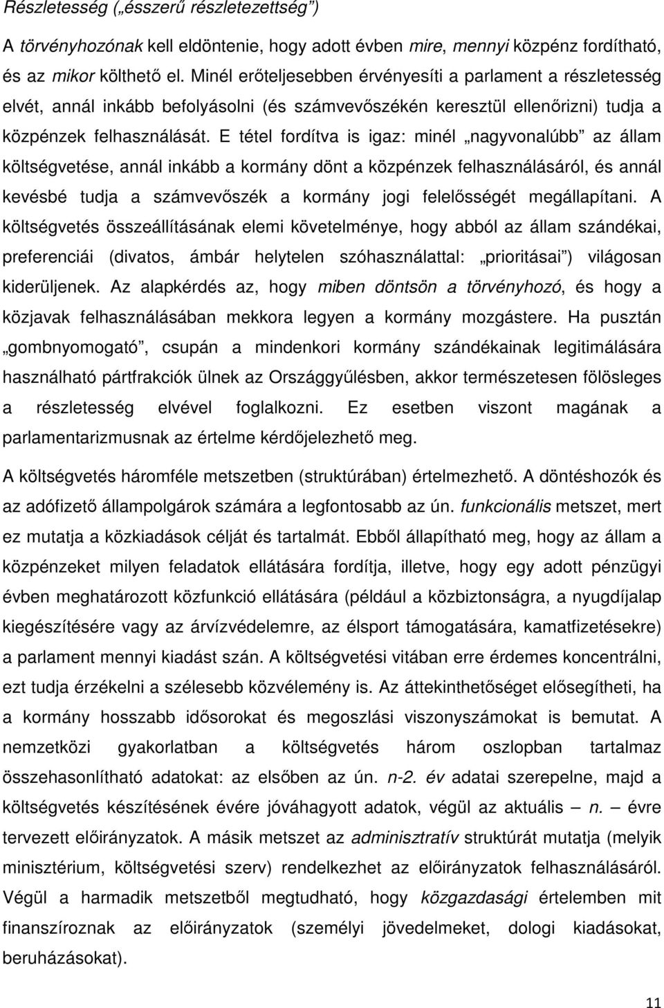 E tétel fordítva is igaz: minél nagyvonalúbb az állam költségvetése, annál inkább a kormány dönt a közpénzek felhasználásáról, és annál kevésbé tudja a számvevőszék a kormány jogi felelősségét