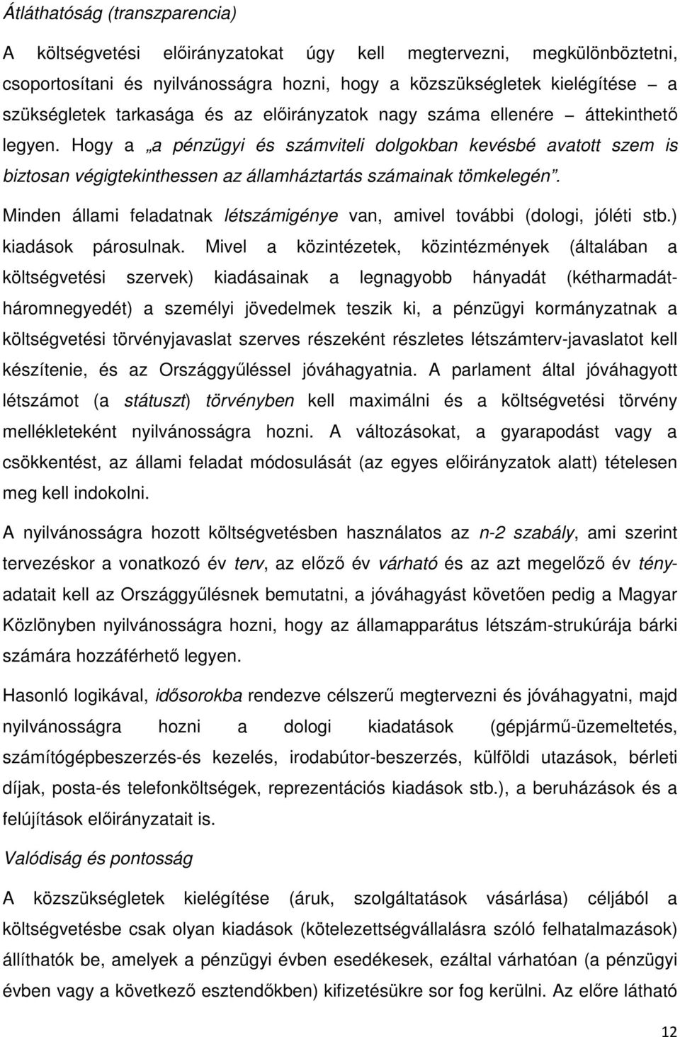 Hogy a a pénzügyi és számviteli dolgokban kevésbé avatott szem is biztosan végigtekinthessen az államháztartás számainak tömkelegén.