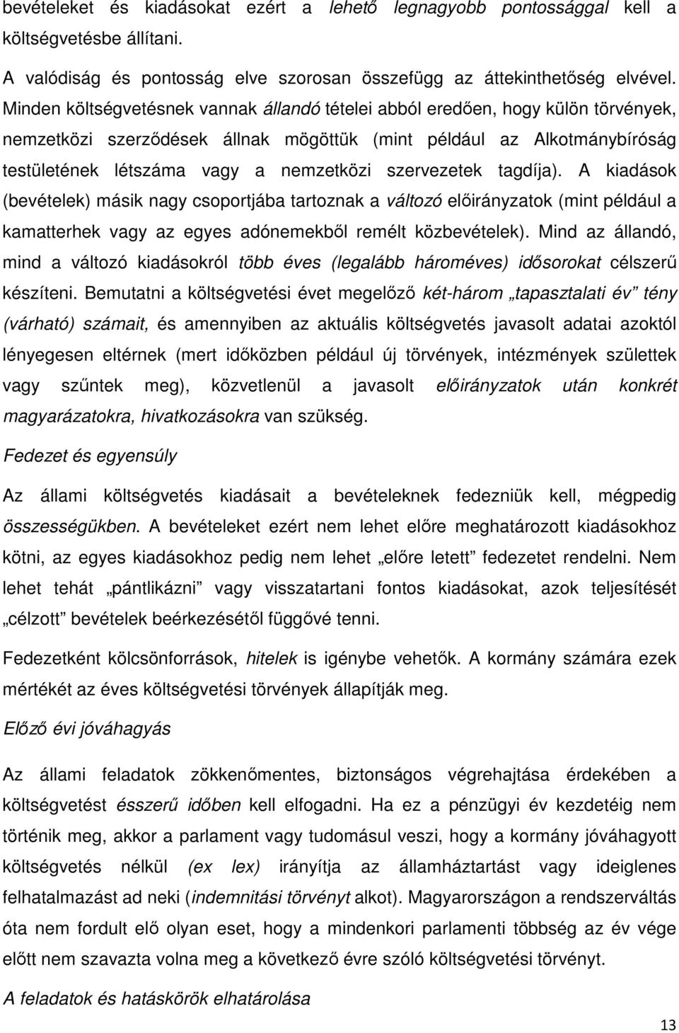 szervezetek tagdíja). A kiadások (bevételek) másik nagy csoportjába tartoznak a változó előirányzatok (mint például a kamatterhek vagy az egyes adónemekből remélt közbevételek).