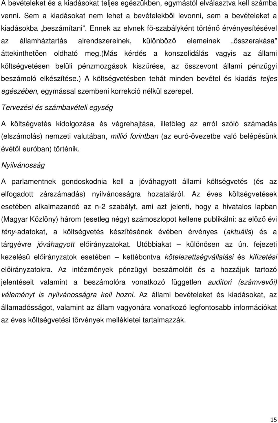 (más kérdés a konszolidálás vagyis az állami költségvetésen belüli pénzmozgások kiszűrése, az összevont állami pénzügyi beszámoló elkészítése.