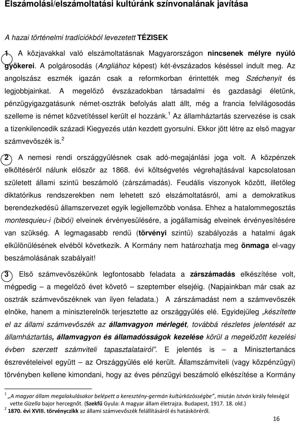 A megelőző évszázadokban társadalmi és gazdasági életünk, pénzügyigazgatásunk német-osztrák befolyás alatt állt, még a francia felvilágosodás szelleme is német közvetítéssel került el hozzánk.