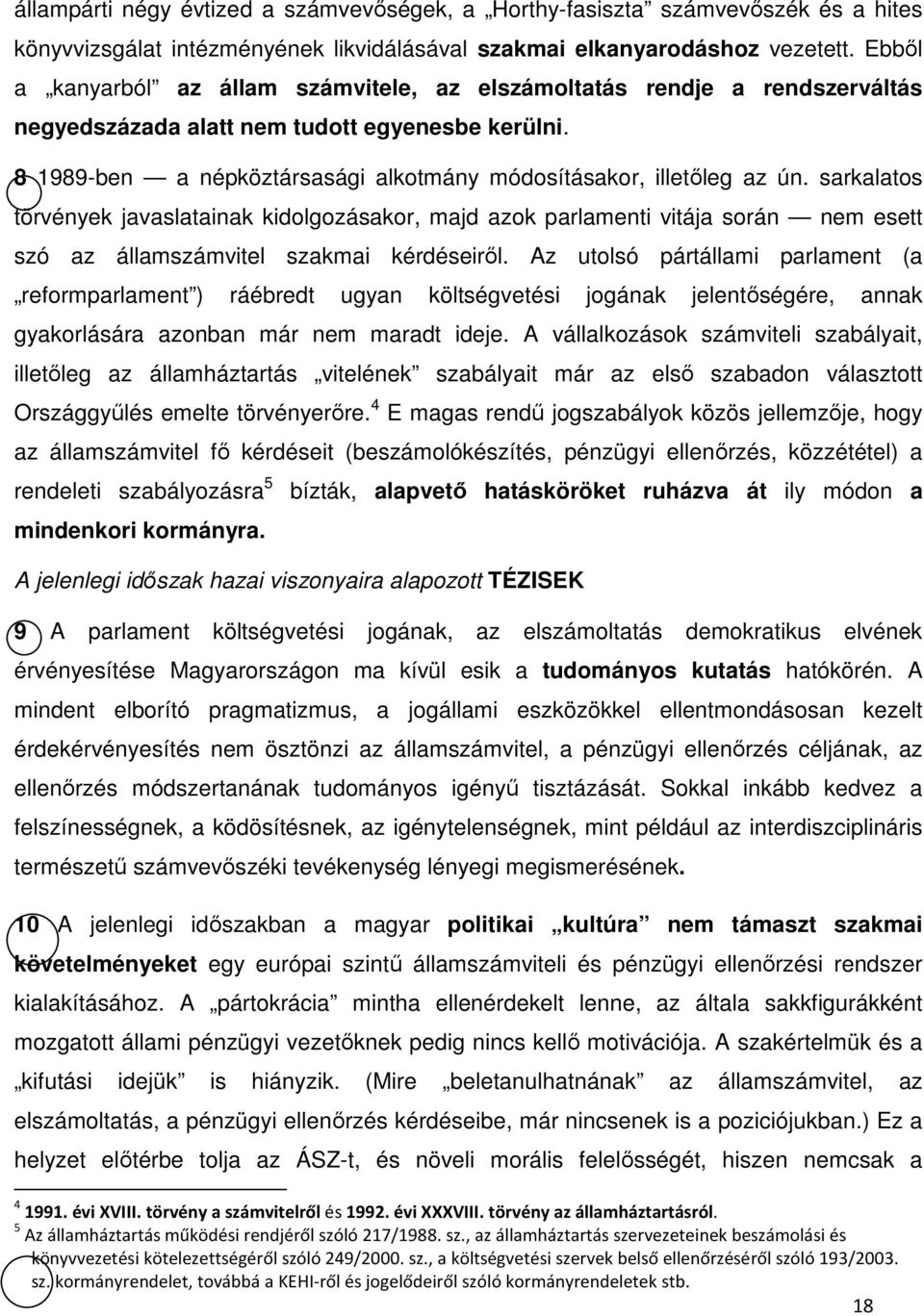 sarkalatos törvények javaslatainak kidolgozásakor, majd azok parlamenti vitája során nem esett szó az államszámvitel szakmai kérdéseiről.