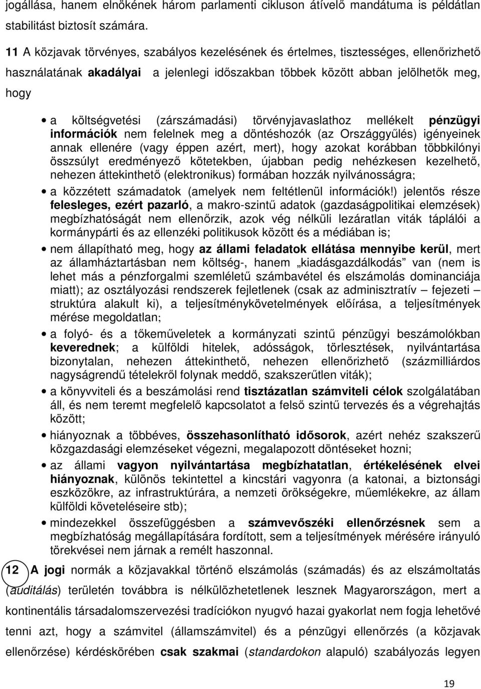 (zárszámadási) törvényjavaslathoz mellékelt pénzügyi információk nem felelnek meg a döntéshozók (az Országgyűlés) igényeinek annak ellenére (vagy éppen azért, mert), hogy azokat korábban többkilónyi