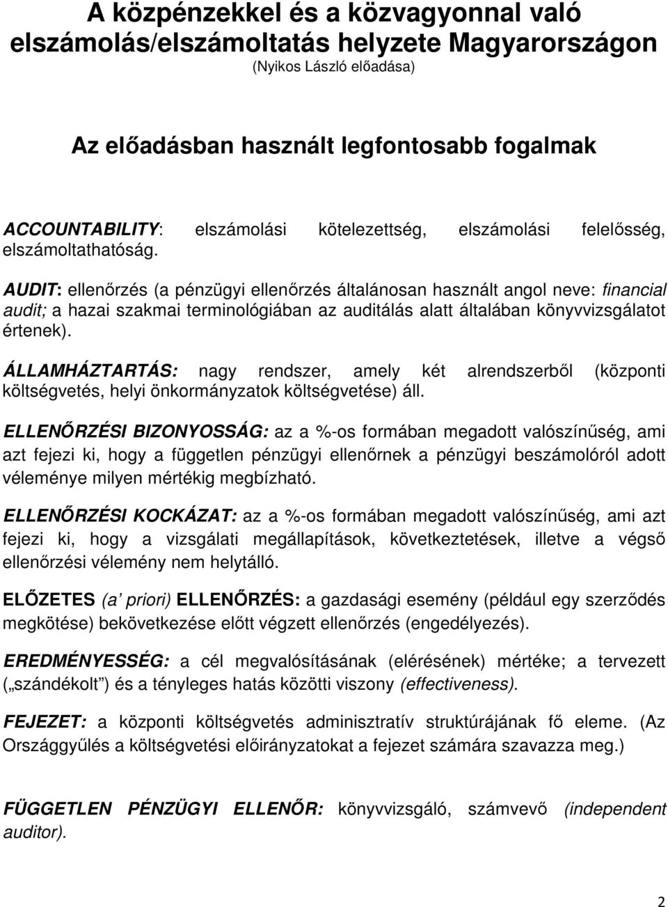 AUDIT: ellenőrzés (a pénzügyi ellenőrzés általánosan használt angol neve: financial audit; a hazai szakmai terminológiában az auditálás alatt általában könyvvizsgálatot értenek).