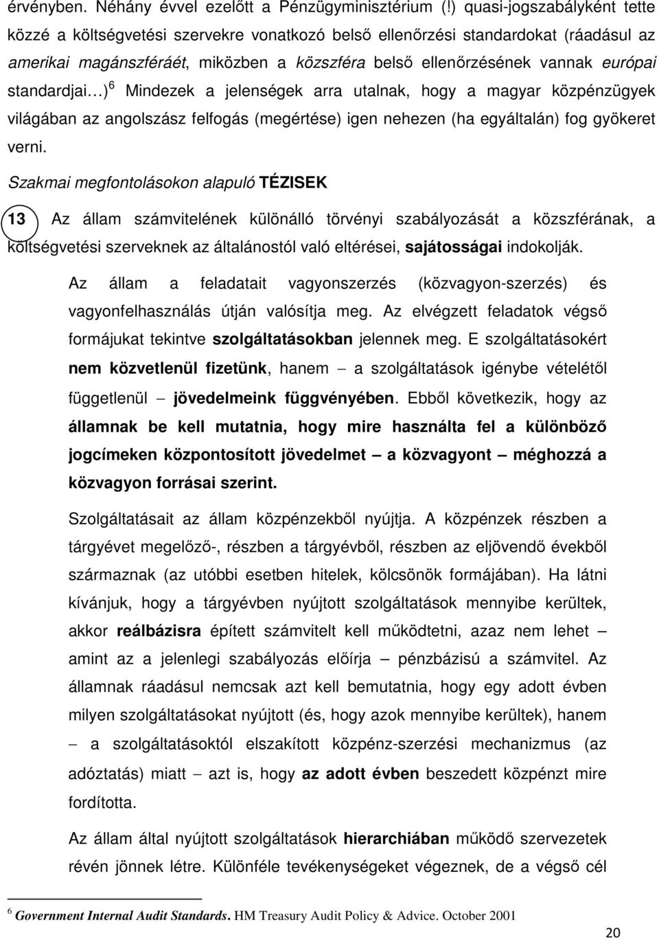 standardjai ) 6 Mindezek a jelenségek arra utalnak, hogy a magyar közpénzügyek világában az angolszász felfogás (megértése) igen nehezen (ha egyáltalán) fog gyökeret verni.