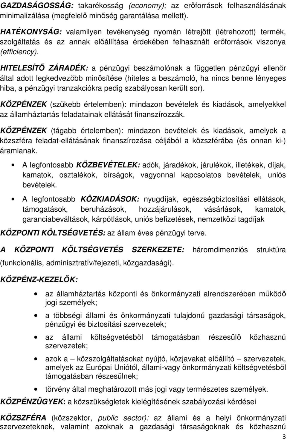 HITELESÍTŐ ZÁRADÉK: a pénzügyi beszámolónak a független pénzügyi ellenőr által adott legkedvezőbb minősítése (hiteles a beszámoló, ha nincs benne lényeges hiba, a pénzügyi tranzakciókra pedig