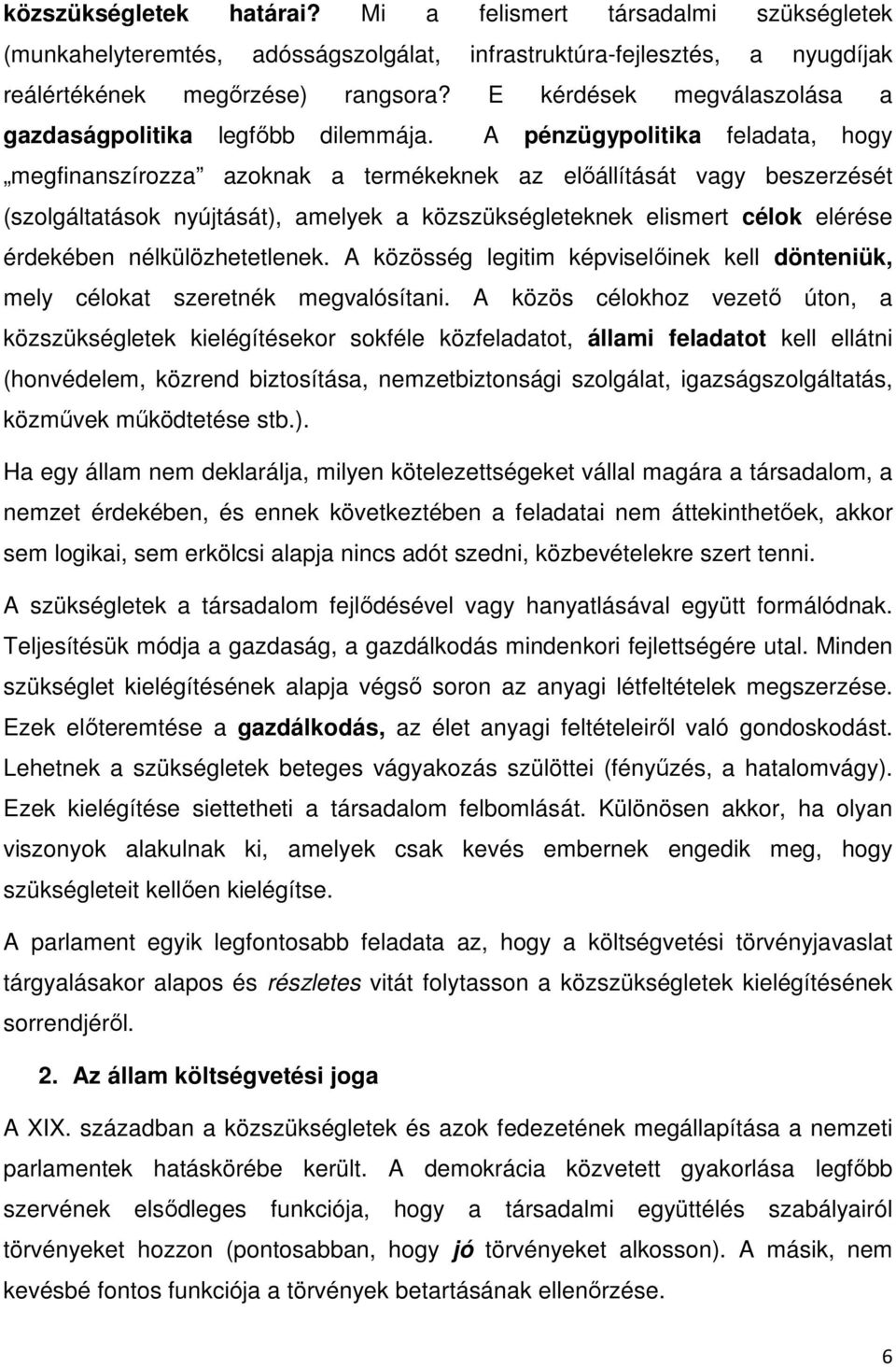 A pénzügypolitika feladata, hogy megfinanszírozza azoknak a termékeknek az előállítását vagy beszerzését (szolgáltatások nyújtását), amelyek a közszükségleteknek elismert célok elérése érdekében