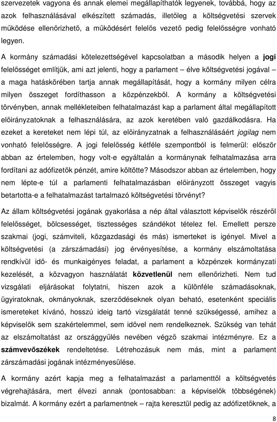 A kormány számadási kötelezettségével kapcsolatban a második helyen a jogi felelősséget említjük, ami azt jelenti, hogy a parlament élve költségvetési jogával a maga hatáskörében tartja annak