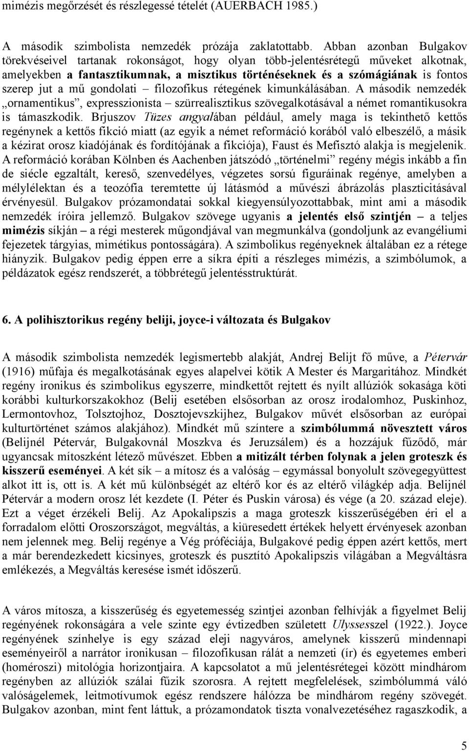 jut a mű gondolati filozofikus rétegének kimunkálásában. A második nemzedék ornamentikus, expresszionista szürrealisztikus szövegalkotásával a német romantikusokra is támaszkodik.