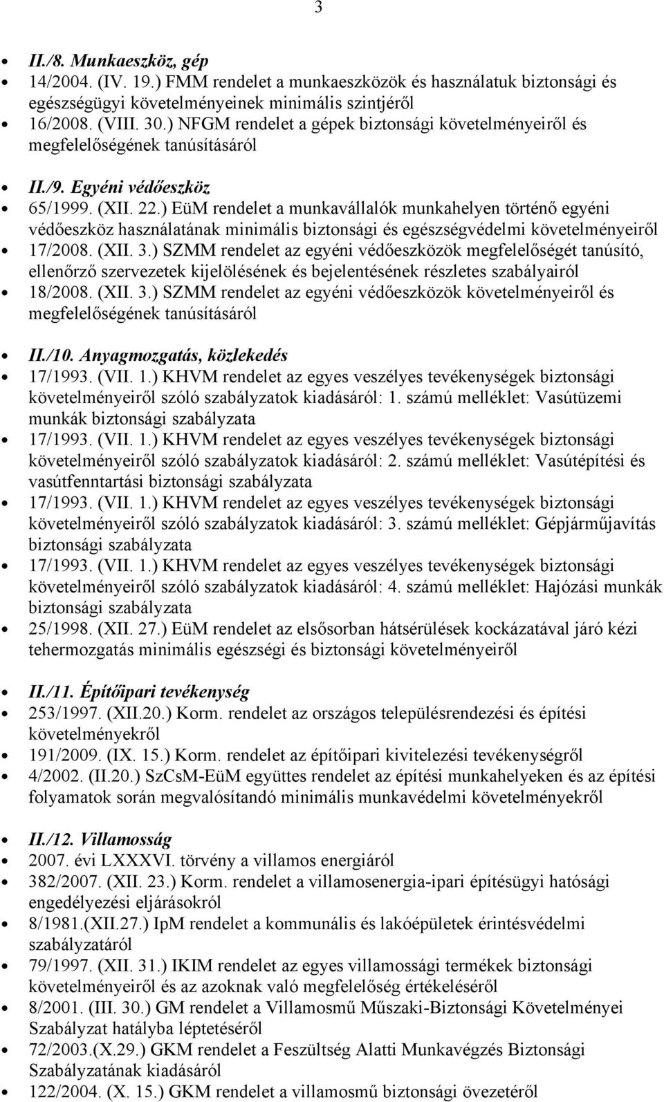 ) EüM rendelet a munkavállalók munkahelyen történő egyéni védőeszköz használatának minimális biztonsági és egészségvédelmi követelményeiről 17/2008. (XII. 3.